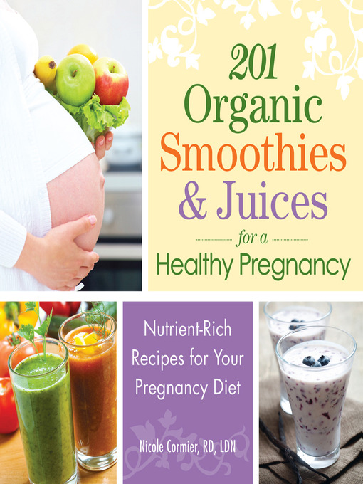 Title details for 201 Organic Smoothies and Juices for a Healthy Pregnancy by Nicole Cormier - Available